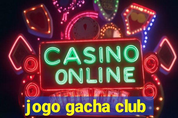 jogo gacha club